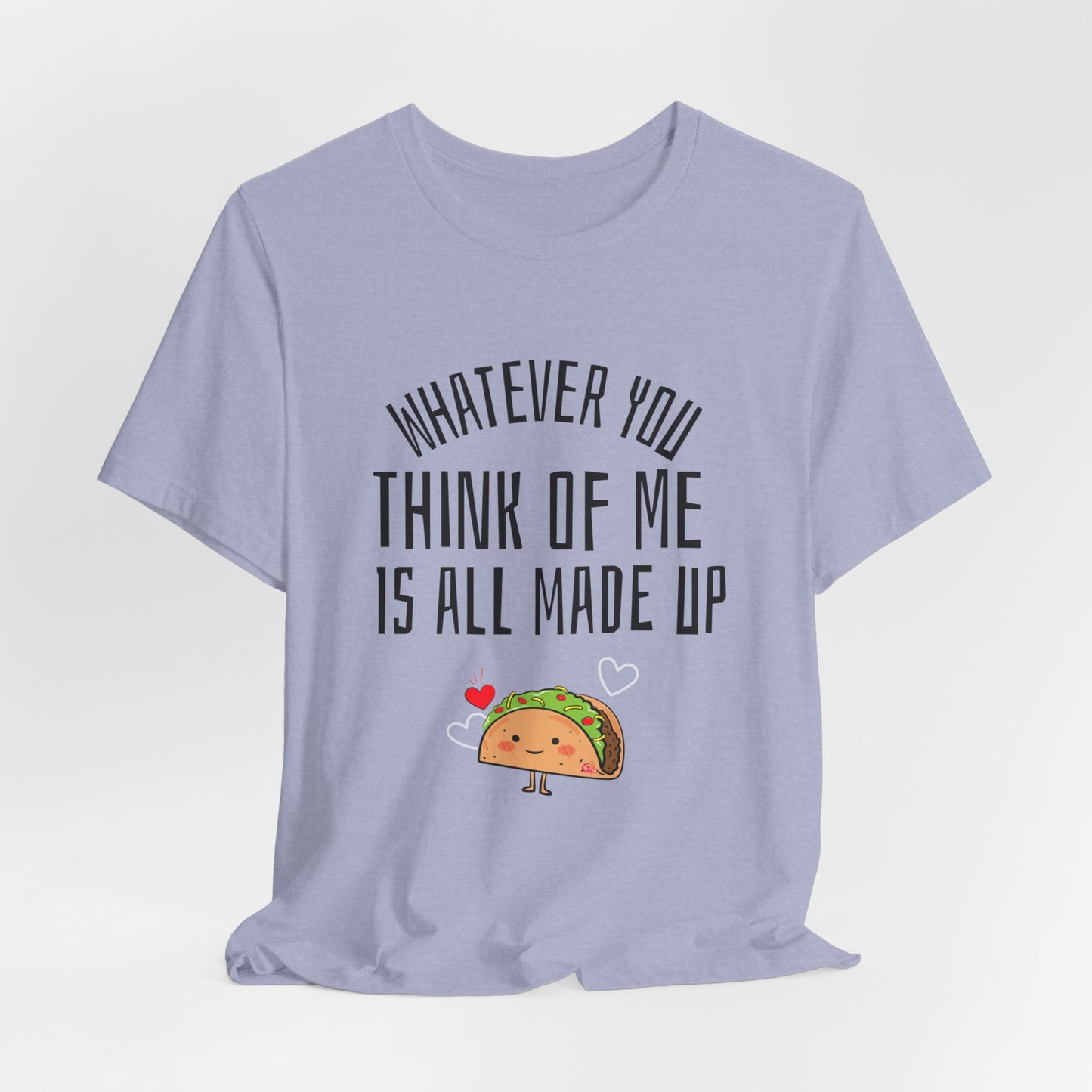 Whatever You Think Of Me Is All Made Up Taco Tee