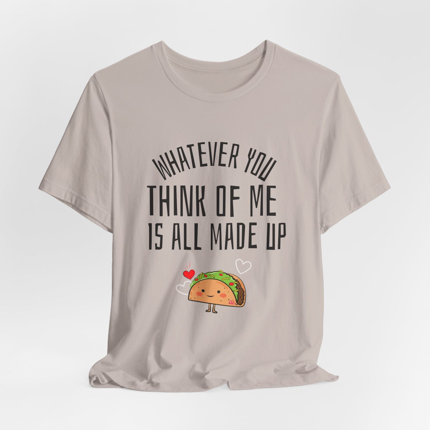 Whatever You Think Of Me Is All Made Up Taco Tee