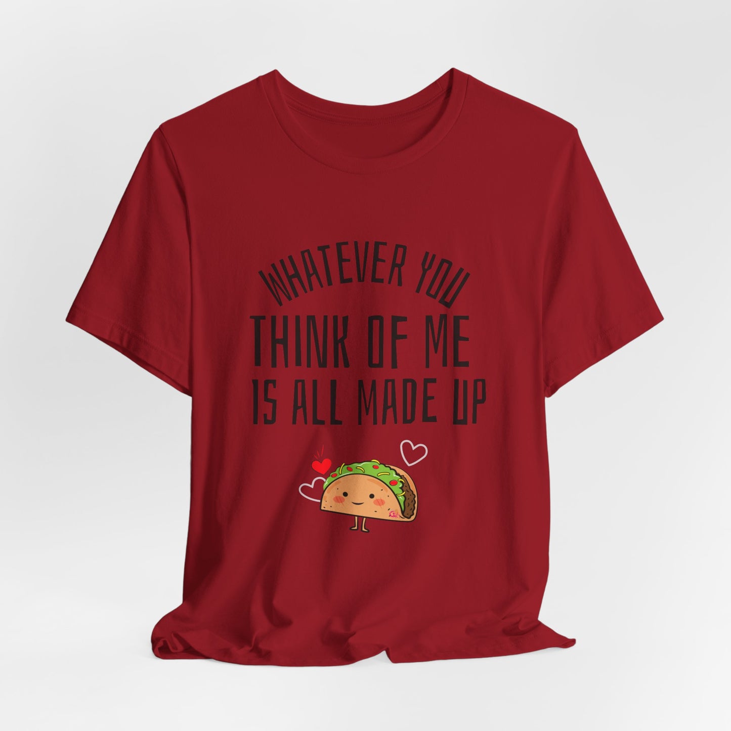 Whatever You Think Of Me Is All Made Up Taco Tee