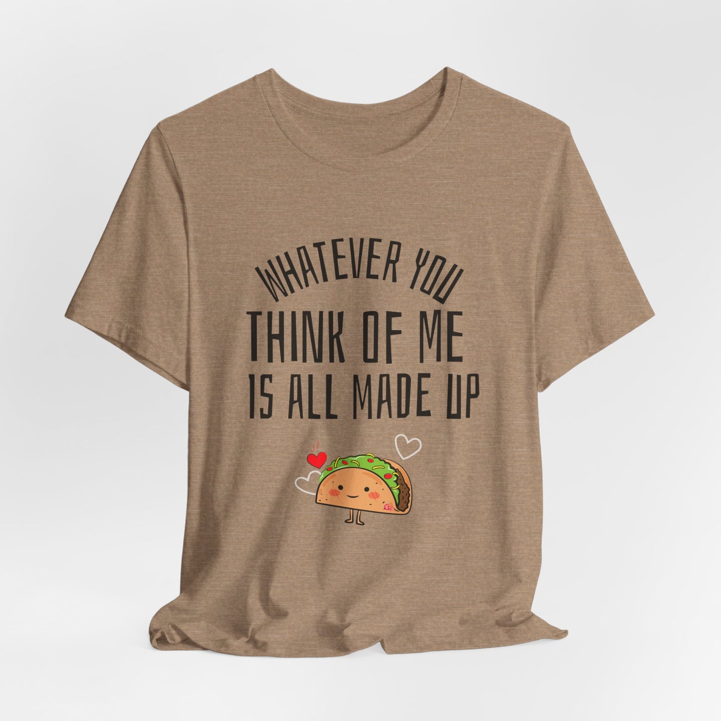 Whatever You Think Of Me Is All Made Up Taco Tee