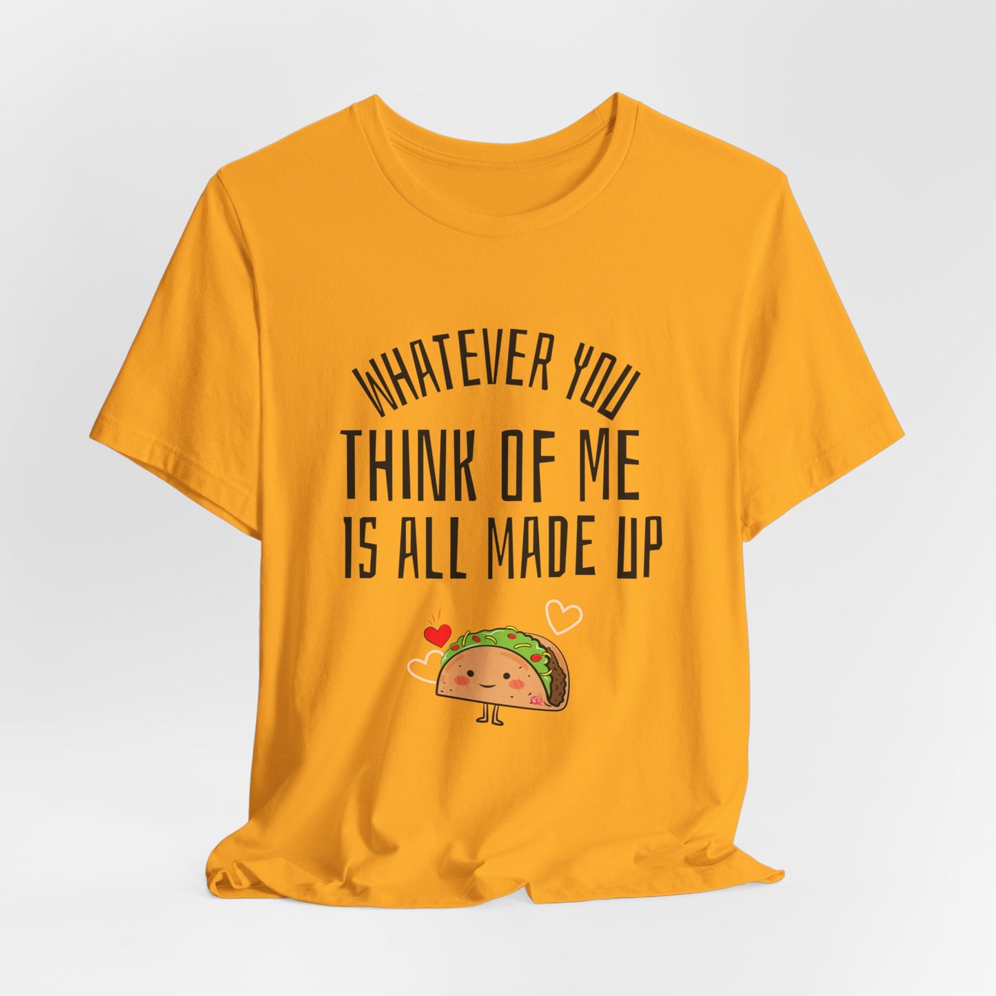 Whatever You Think Of Me Is All Made Up Taco Tee